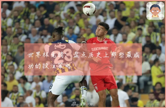 世界杯竞猜：盘点历史上那些最成功的投注策略