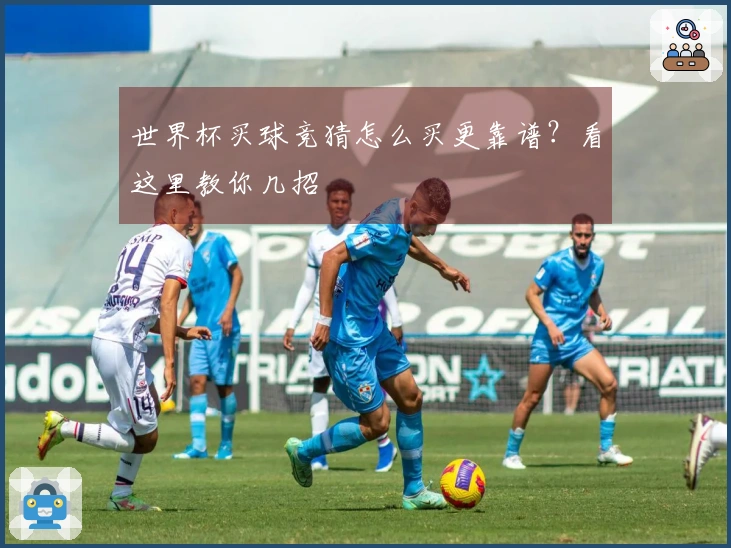 世界杯买球竞猜怎么买更靠谱？看这里教你几招